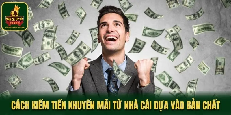 Cách kiếm tiền khuyến mãi từ nhà cái dựa vào bản chất