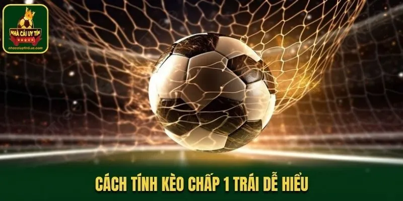 Cách tính kèo chấp 1 trái dễ hiểu