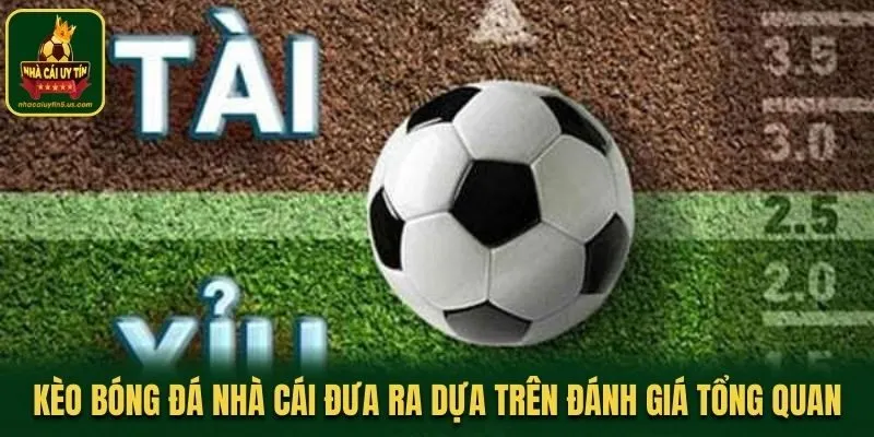 Kèo bóng đá nhà cái đưa ra trên đánh giá tổng quan