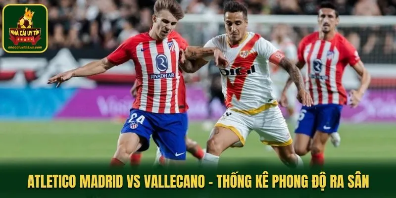 Soi kèo Atletico Madrid vs Vallecano - phân tích tỷ số đối đầu