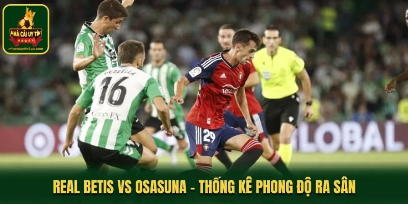 Soi kèo Real Betis vs Osasuna - thống kê phong độ trước trận